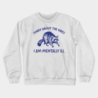 Sorry About The Vibes I Am Mentally Ill Sweatshirt, Funny Raccon Meme Crewneck Sweatshirt